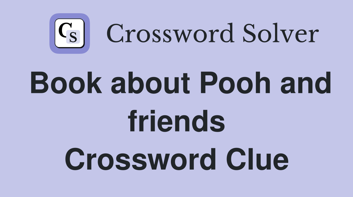 Book about Pooh and friends Crossword Clue