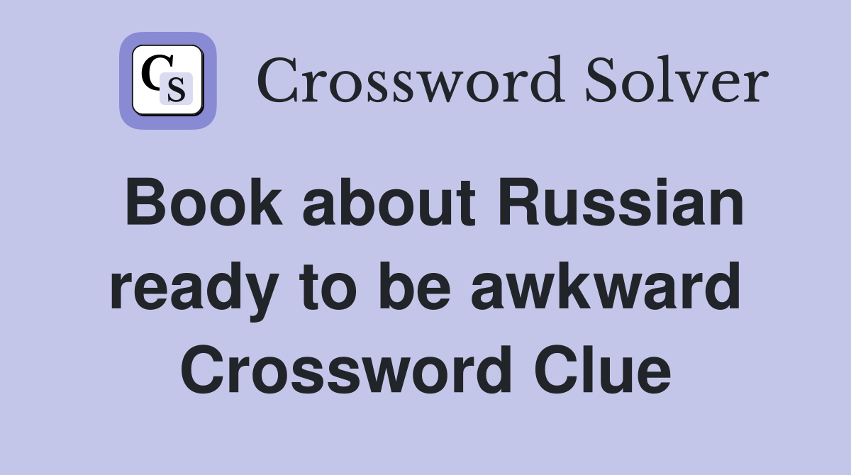 Book about Russian ready to be awkward Crossword Clue