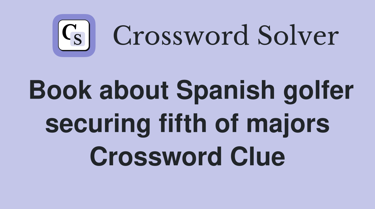 Book about Spanish golfer securing fifth of majors Crossword Clue