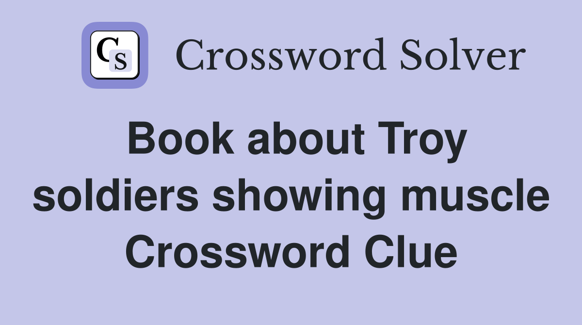 Book about Troy soldiers showing muscle Crossword Clue