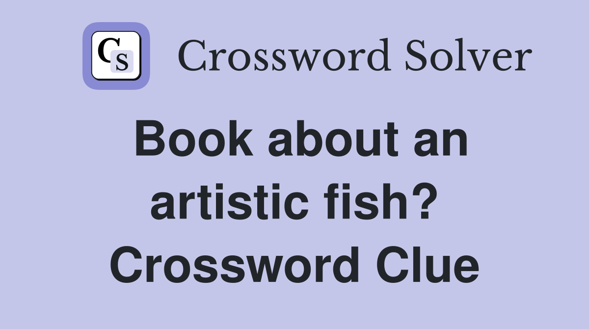 Book about an artistic fish? Crossword Clue