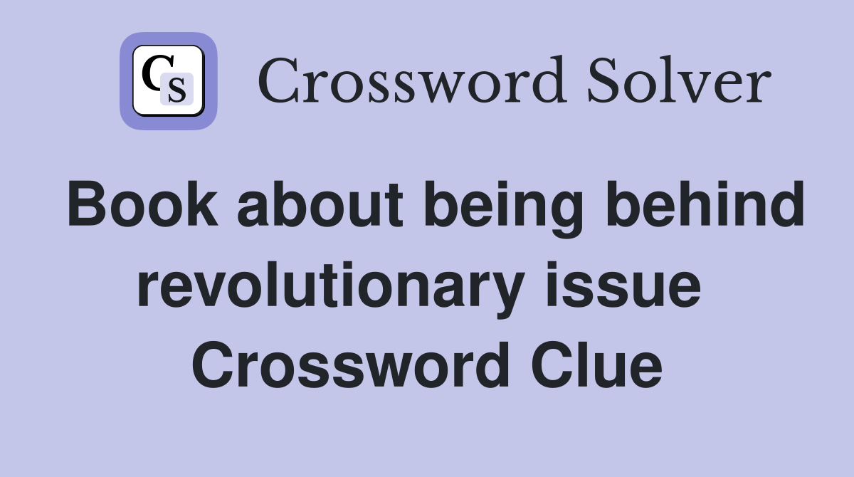 Book about being behind revolutionary issue  Crossword Clue
