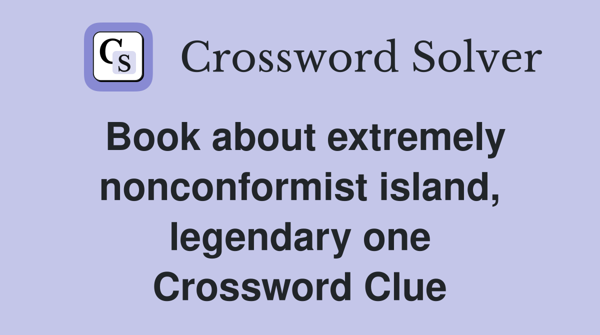 Book about extremely nonconformist island, legendary one Crossword Clue