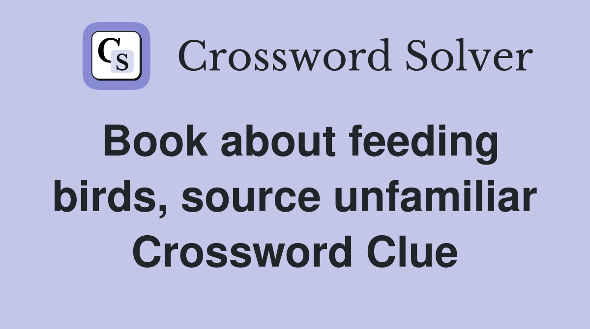 Book about feeding birds, source unfamiliar Crossword Clue