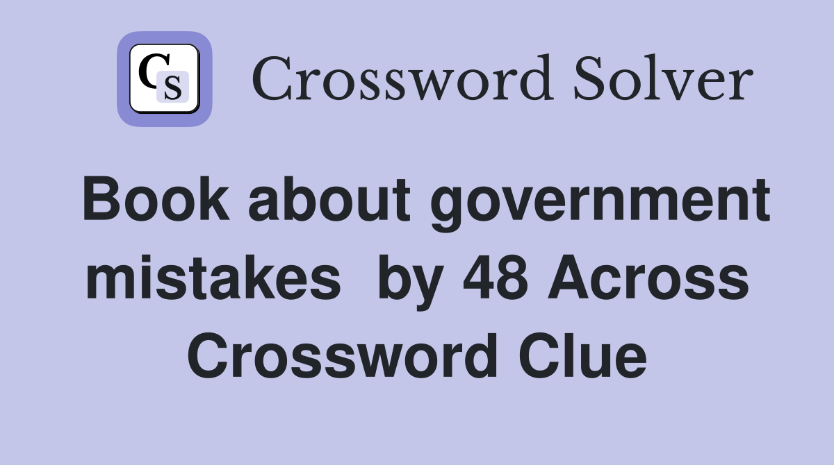 Book about government mistakes  by 48 Across Crossword Clue