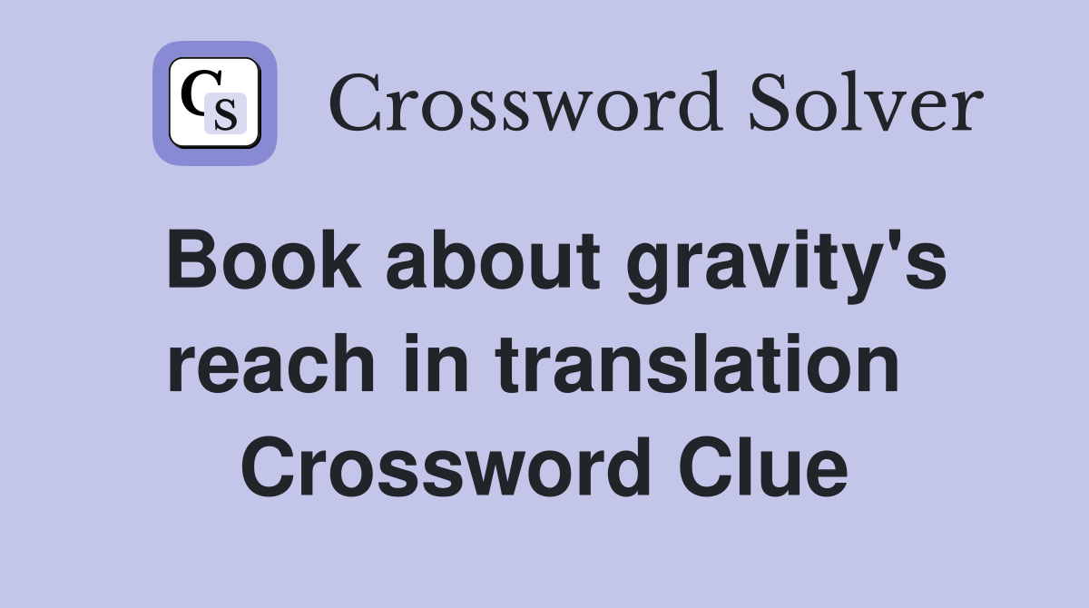 Book about gravity's reach in translation  Crossword Clue