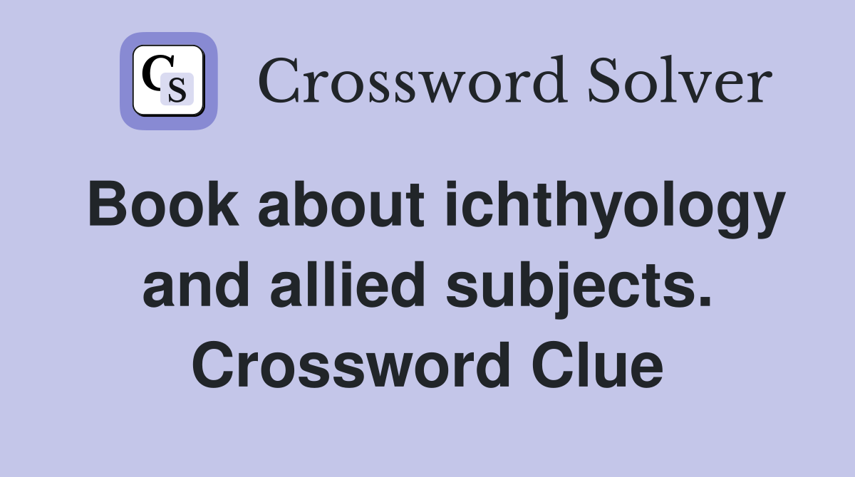 Book about ichthyology and allied subjects. Crossword Clue