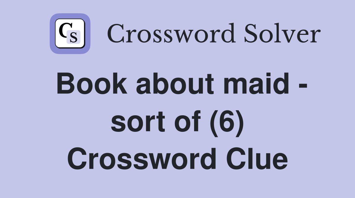 Book about maid - sort of (6) Crossword Clue