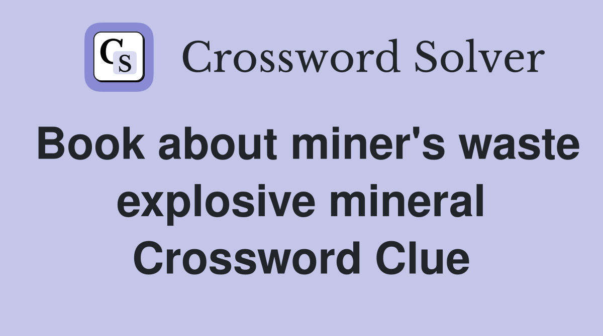 Book about miner's waste explosive mineral Crossword Clue