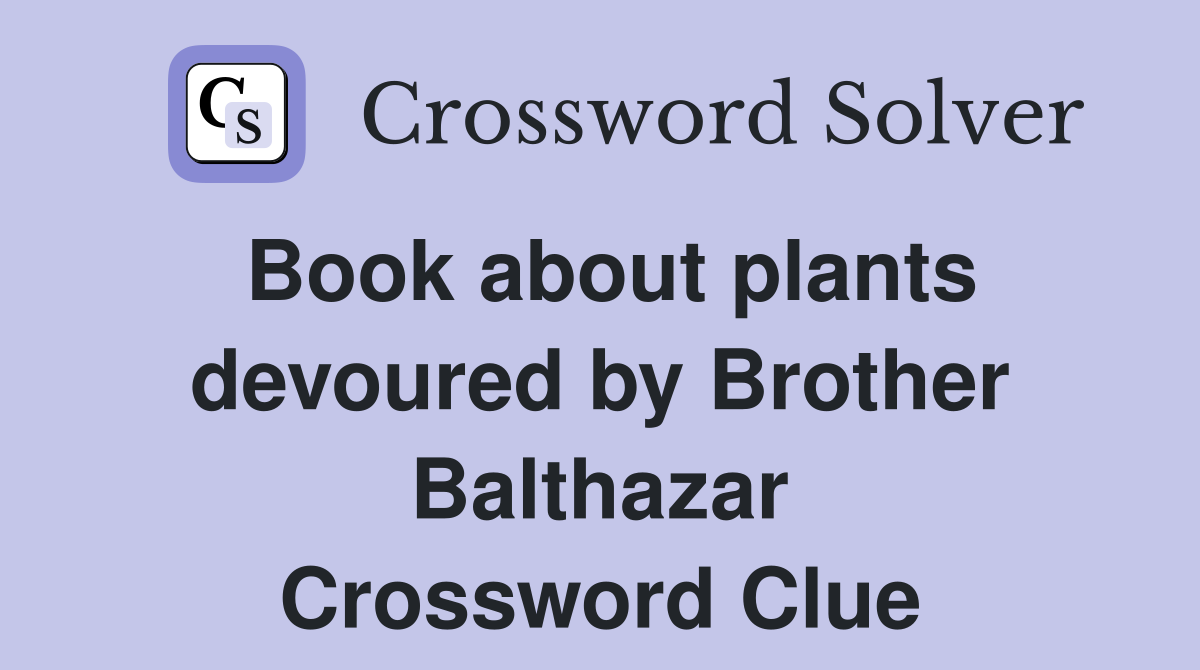 Book about plants devoured by Brother Balthazar Crossword Clue
