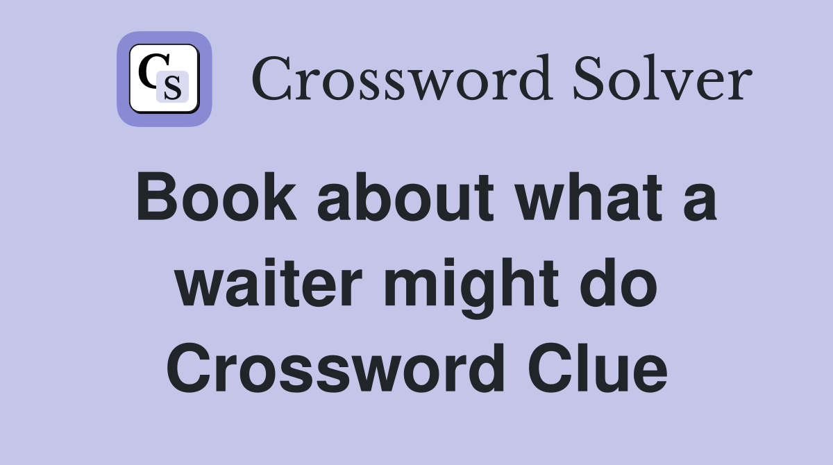 Book about what a waiter might do Crossword Clue