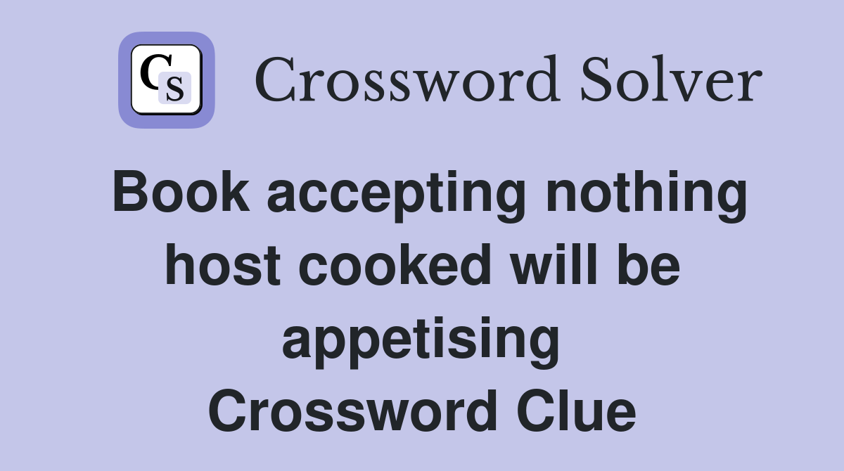 Book accepting nothing host cooked will be appetising Crossword Clue