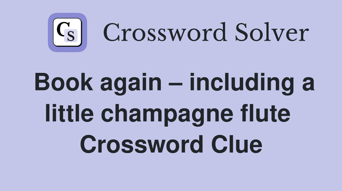 Book again – including a little champagne flute  Crossword Clue