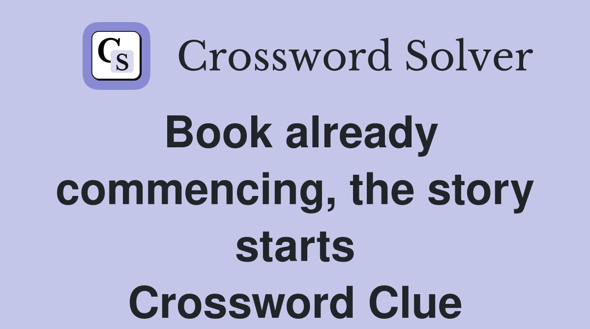 Book already commencing, the story starts Crossword Clue