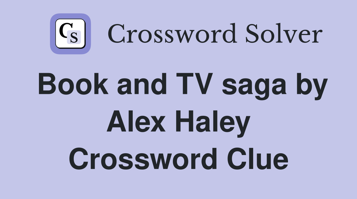 Book and TV saga by Alex Haley Crossword Clue