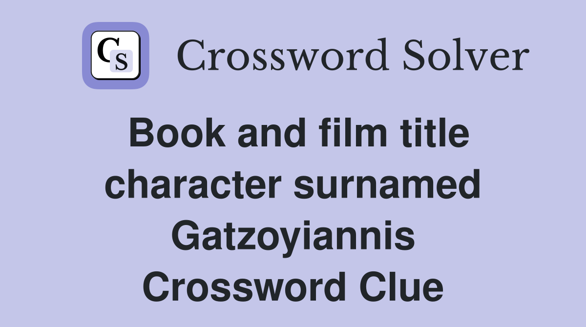 Book and film title character surnamed Gatzoyiannis Crossword Clue
