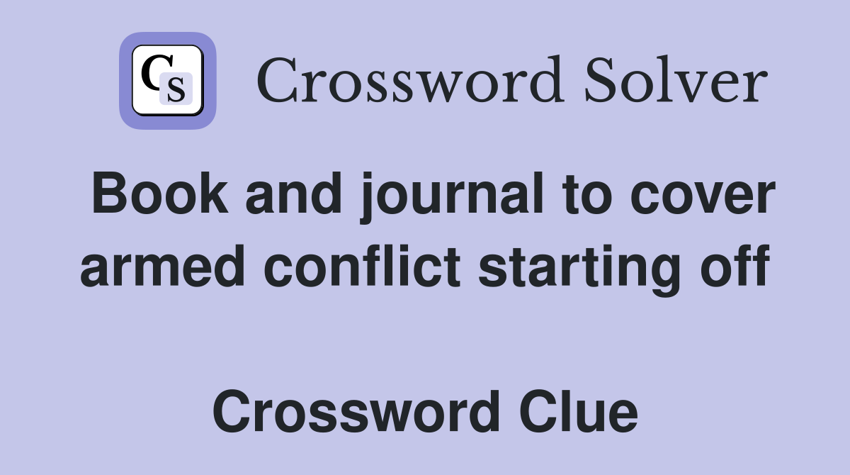 Book and journal to cover armed conflict starting off  Crossword Clue