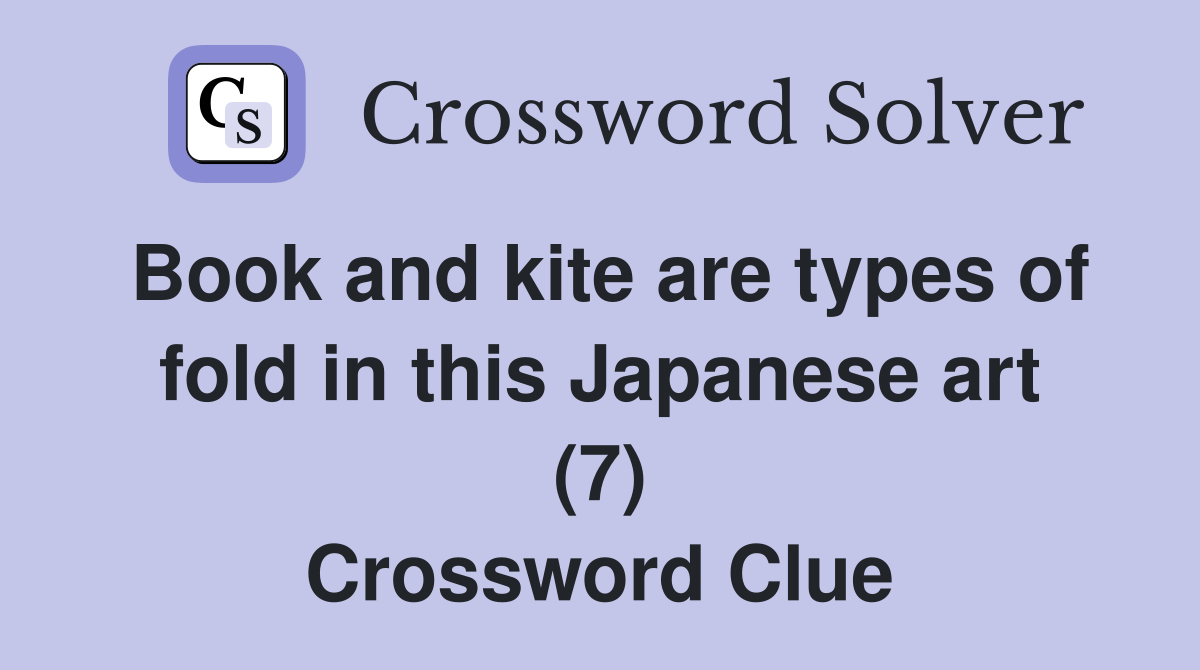 Book and kite are types of fold in this Japanese art (7) Crossword Clue
