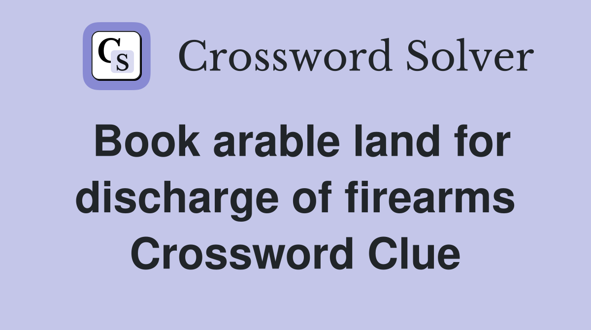 Book arable land for discharge of firearms Crossword Clue