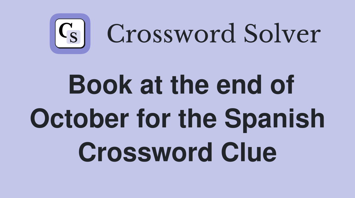 Book at the end of October for the Spanish Crossword Clue