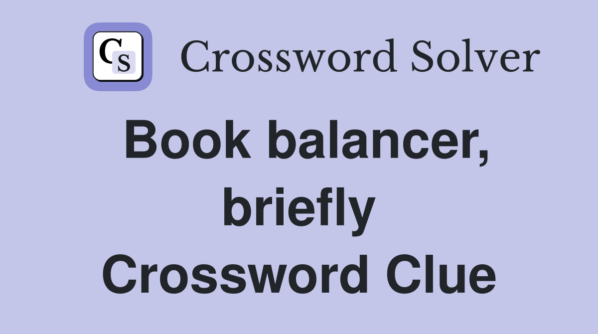 Book balancer, briefly Crossword Clue