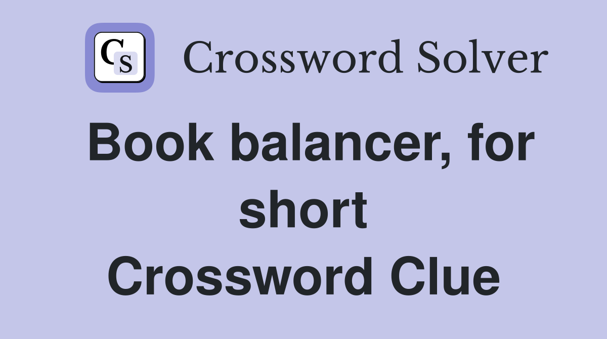 Book balancer, for short Crossword Clue