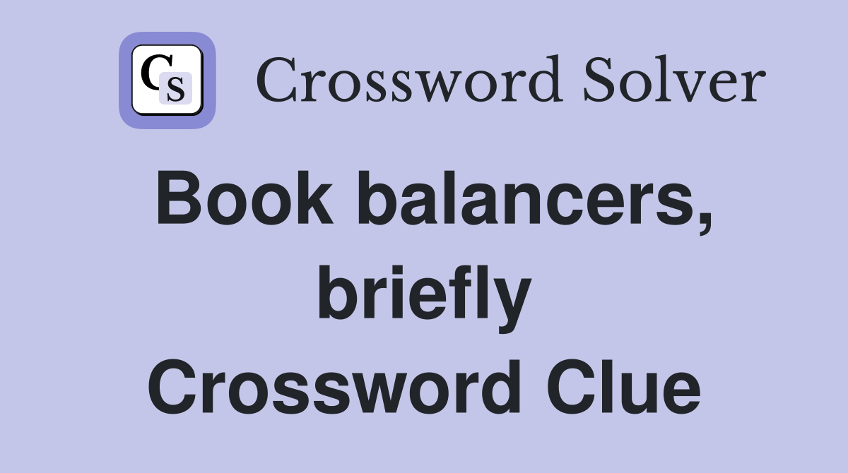 Book balancers, briefly Crossword Clue