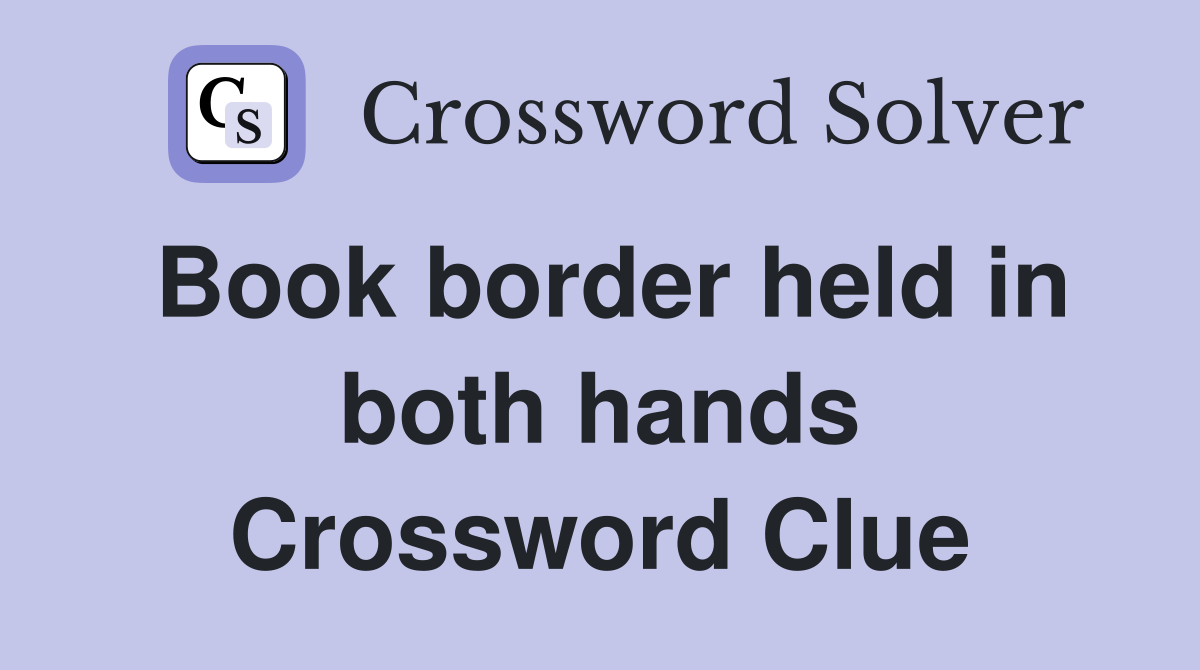 Book border held in both hands Crossword Clue