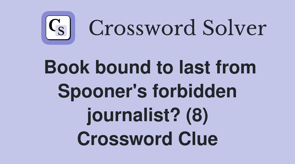 Book bound to last from Spooner's forbidden journalist? (8) Crossword Clue
