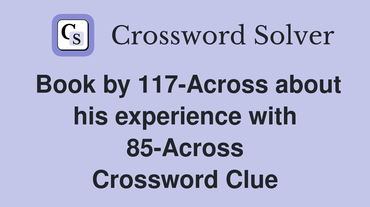 Book by 117-Across about his experience with 85-Across Crossword Clue