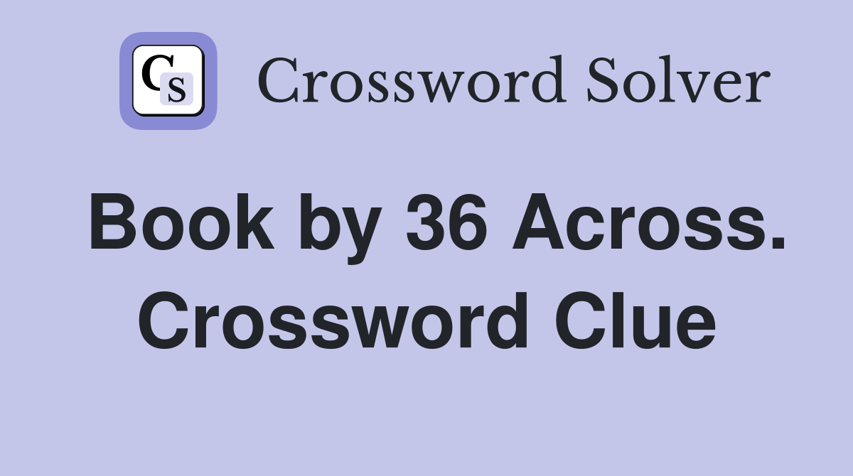 Book by 36 Across. Crossword Clue