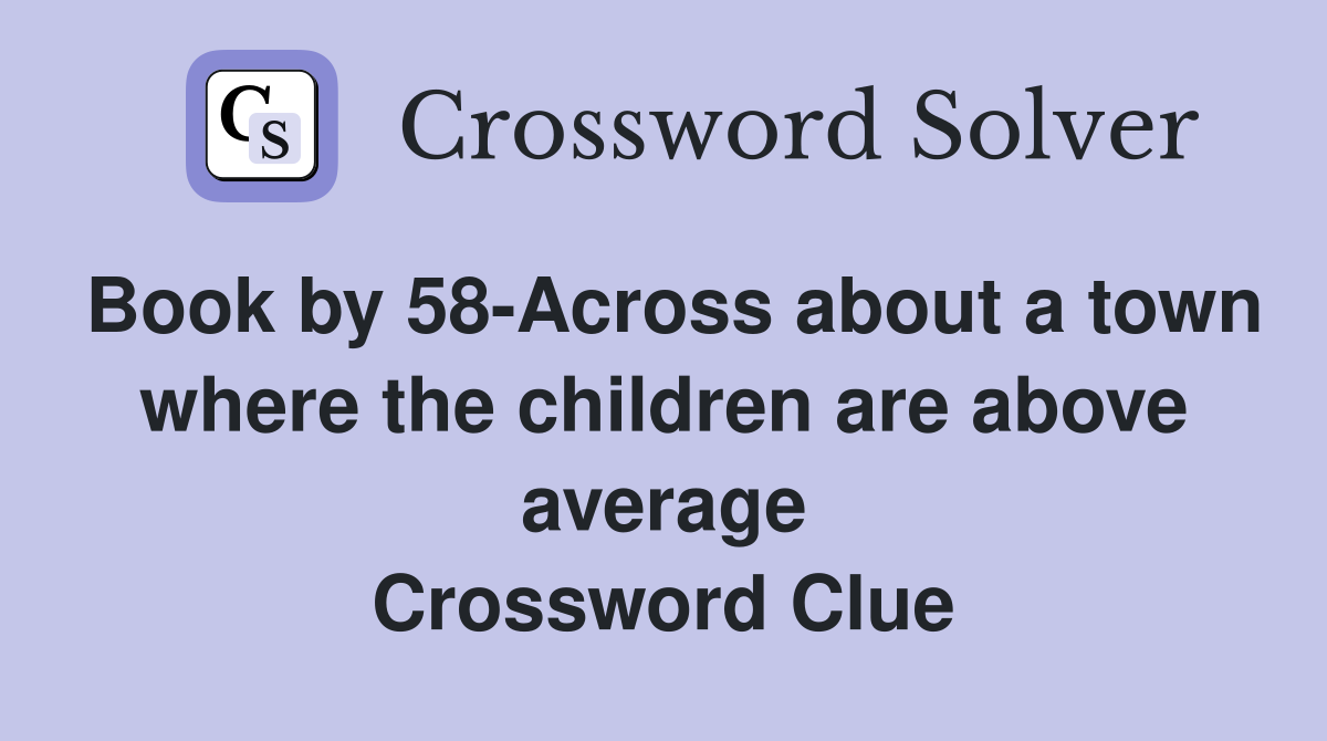 Book by 58-Across about a town where the children are above average Crossword Clue