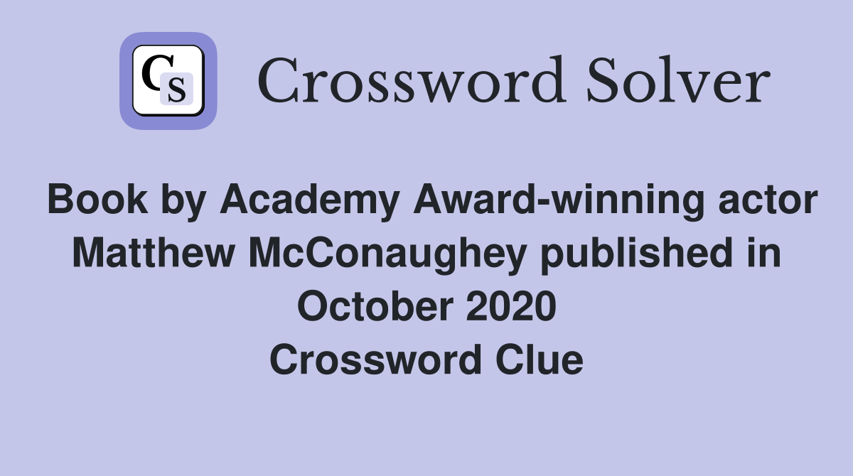 Book by Academy Award-winning actor Matthew McConaughey published in October 2020 Crossword Clue