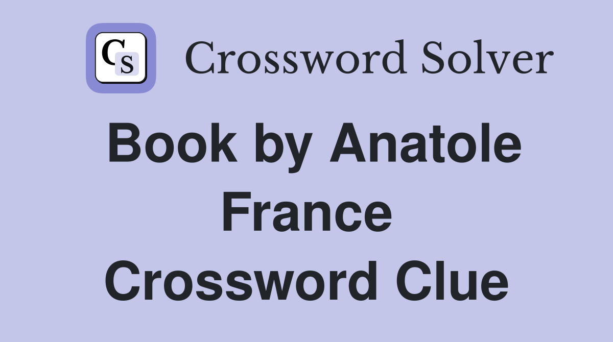 Book by Anatole France Crossword Clue