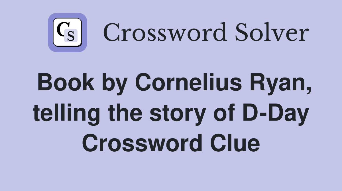 Book by Cornelius Ryan, telling the story of D-Day Crossword Clue