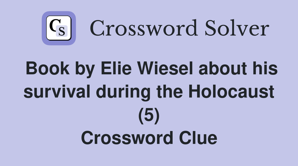 Book by Elie Wiesel about his survival during the Holocaust (5) Crossword Clue