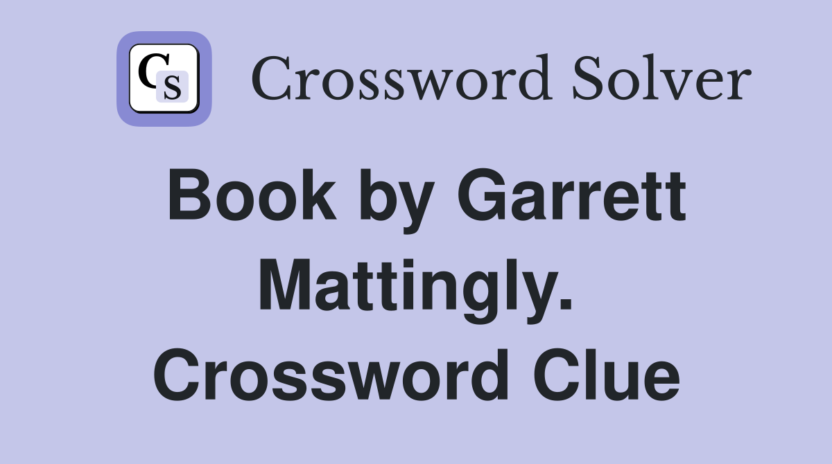 Book by Garrett Mattingly. Crossword Clue