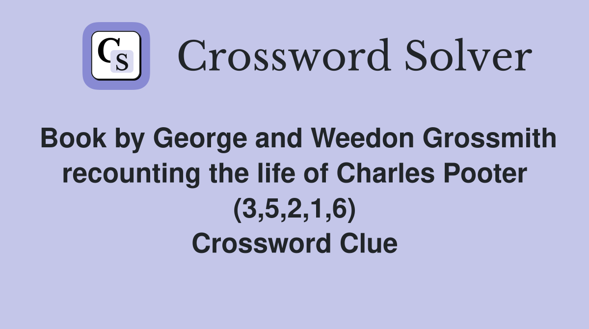 Book by George and Weedon Grossmith recounting the life of Charles Pooter (3,5,2,1,6) Crossword Clue