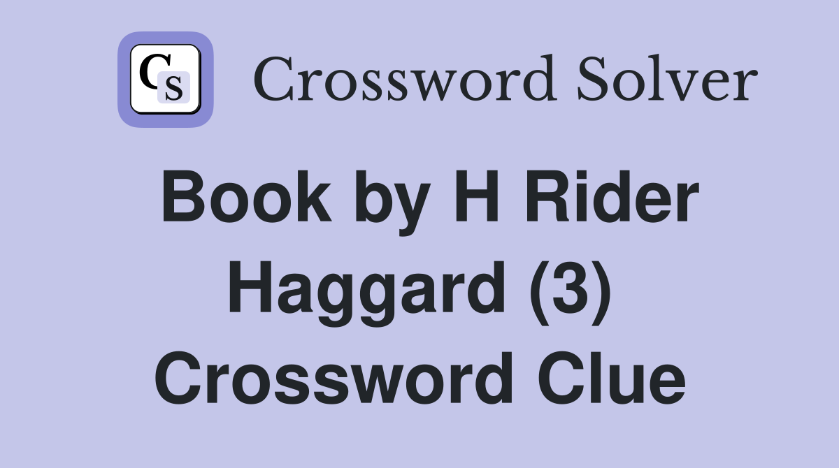 Book by H Rider Haggard (3) Crossword Clue