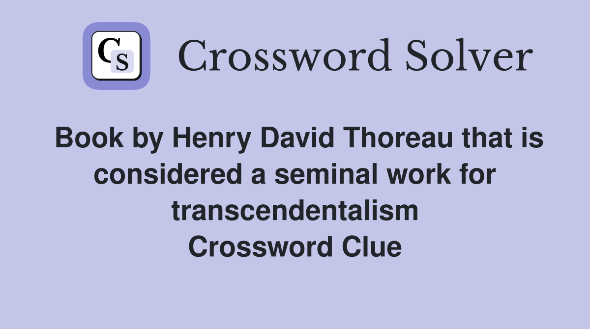 Book by Henry David Thoreau that is considered a seminal work for transcendentalism Crossword Clue