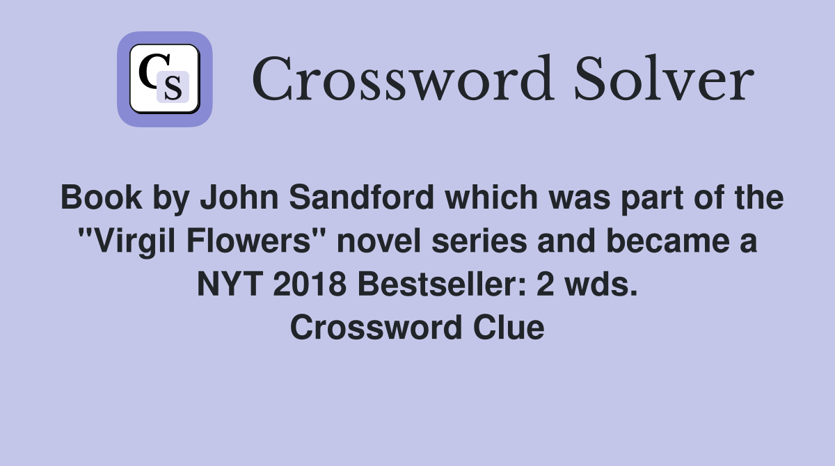 Book by John Sandford which was part of the "Virgil Flowers" novel series and became a NYT 2018 Bestseller: 2 wds. Crossword Clue
