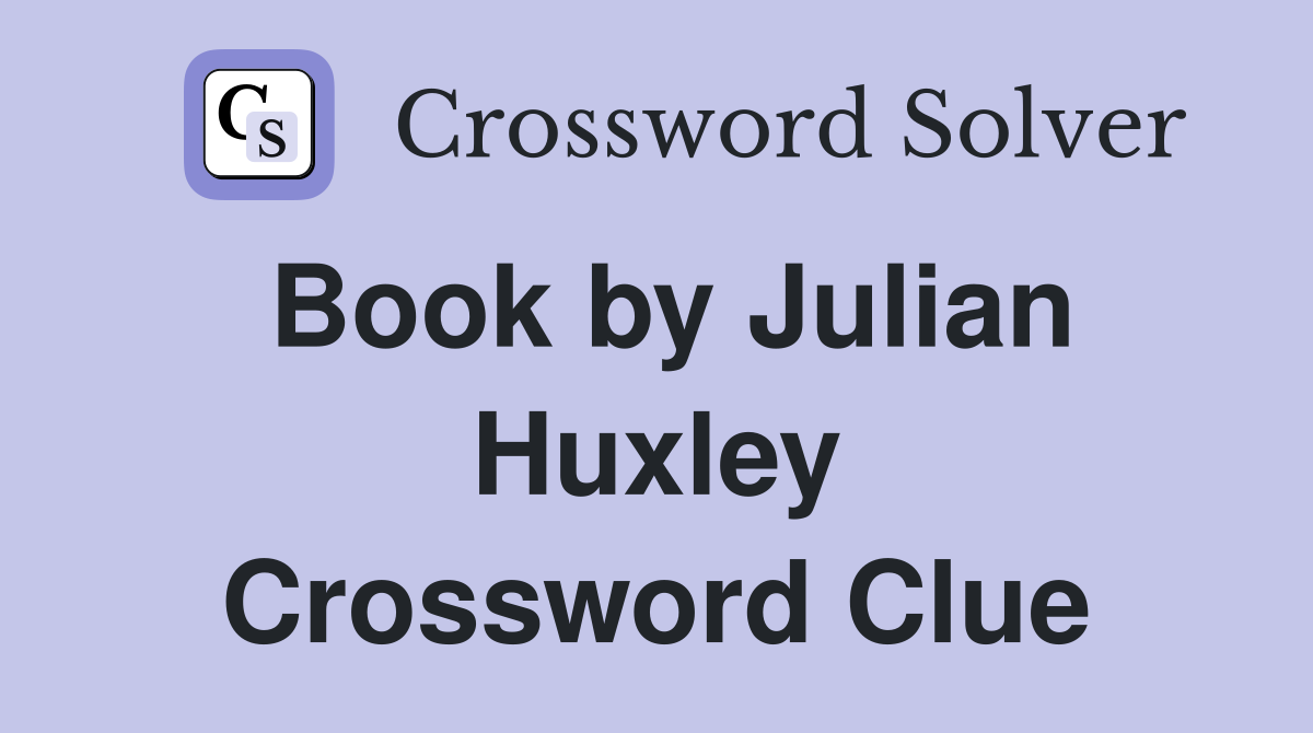 Book by Julian Huxley Crossword Clue