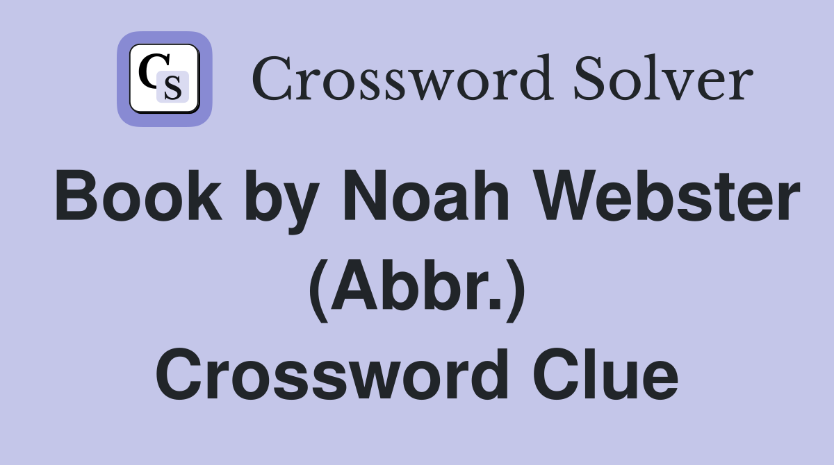 Book by Noah Webster (Abbr.) Crossword Clue