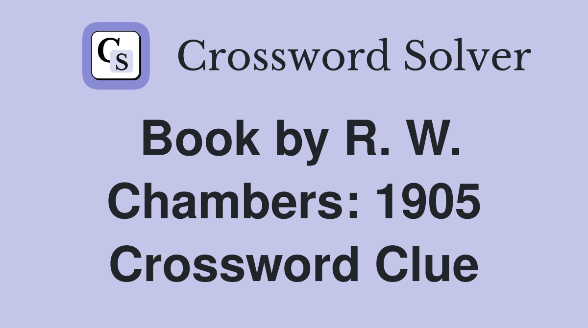 Book by R. W. Chambers: 1905 Crossword Clue