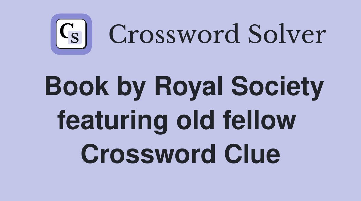 Book by Royal Society featuring old fellow  Crossword Clue