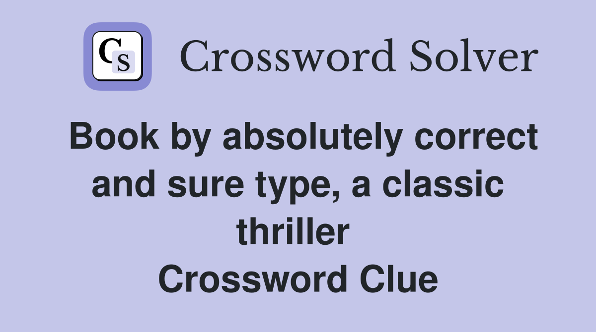 Book by absolutely correct and sure type, a classic thriller  Crossword Clue