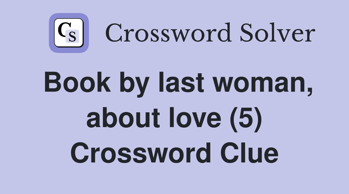 Book by last woman, about love (5) Crossword Clue