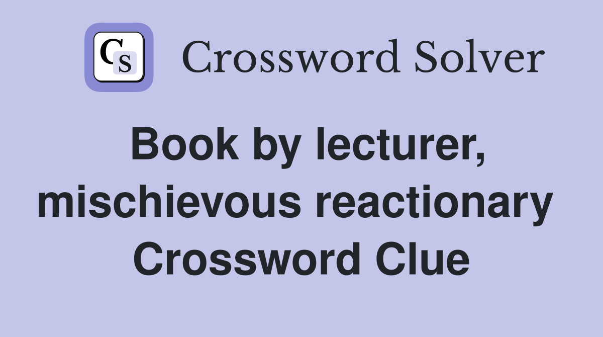 Book by lecturer, mischievous reactionary  Crossword Clue