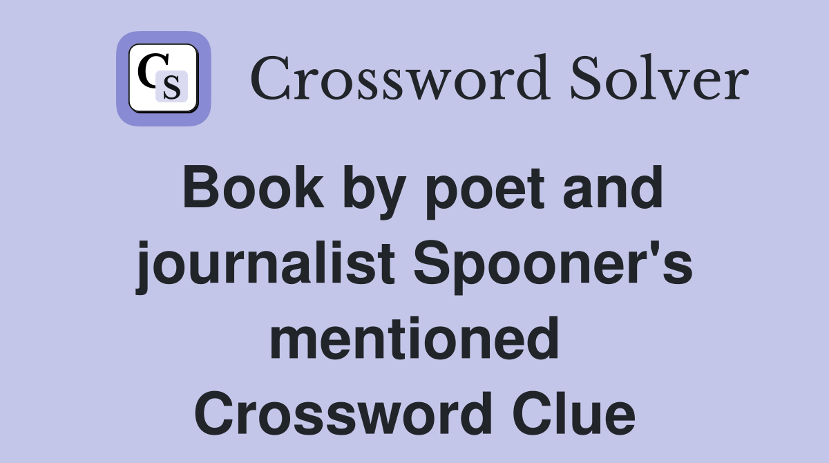 Book by poet and journalist Spooner's mentioned Crossword Clue