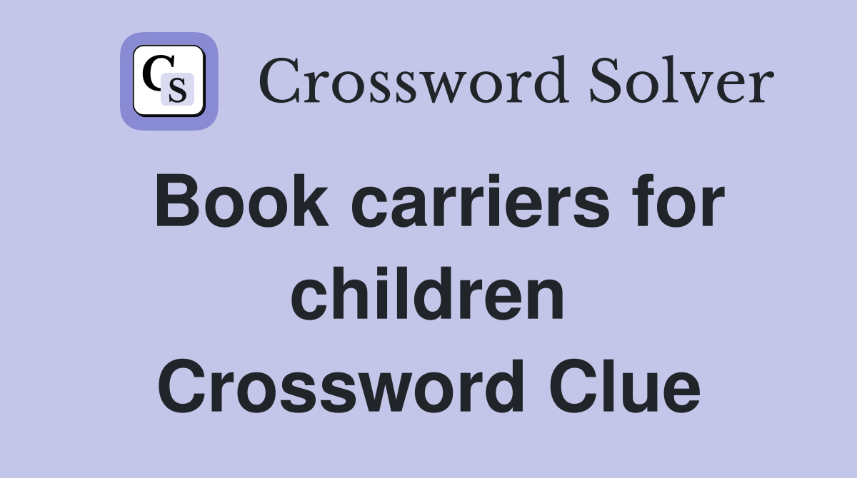 Book carriers for children Crossword Clue